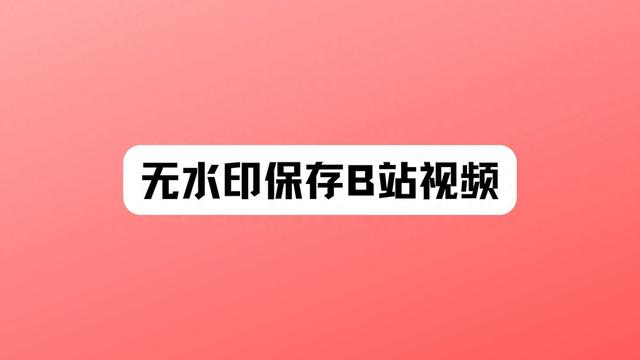 如何保存B站视频无水印