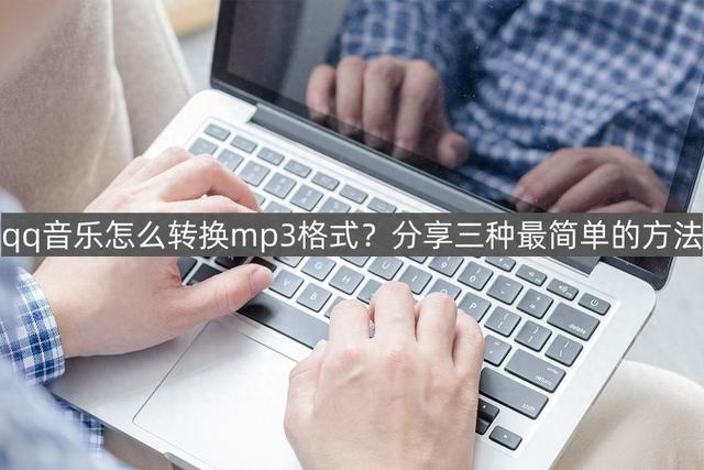 如何将QQ音乐转换为MP3格式：三种简单方法