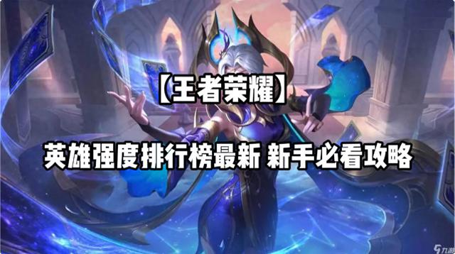 《王者荣耀》英雄强度排行榜最新:谁最厉害?新手必看攻略