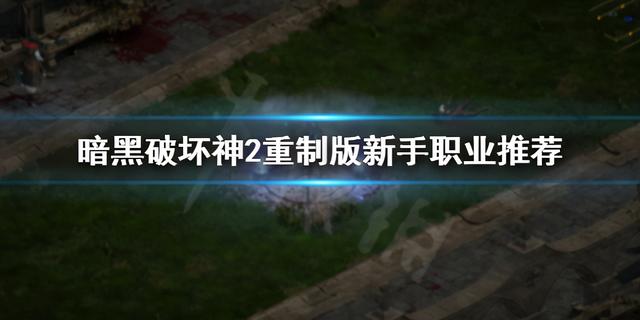 暗黑破坏神2重制版：新手如何选择职业？