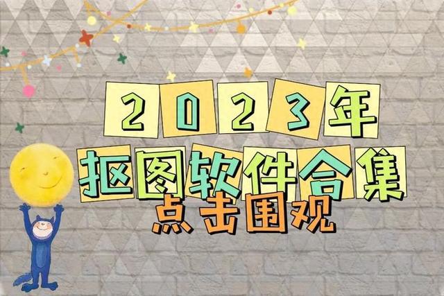 2023年最全面抠图软件合集！满足你对抠图的所有需求