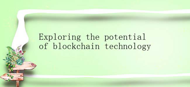 Exploring the potential of blockchain technology