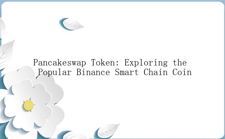 Pancakeswap Token: Exploring the Popular Binance Smart Chain Coin