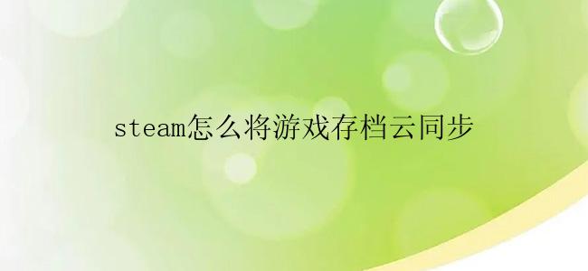 steam怎么将游戏存档云同步