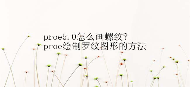 proe5.0怎么画螺纹?proe绘制罗纹图形的方法