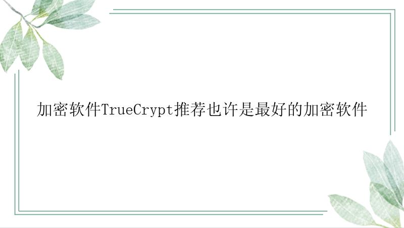 加密软件TrueCrypt推荐也许是最好的加密软件