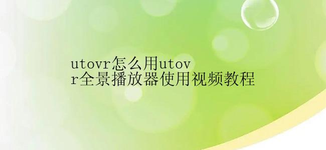 utovr怎么用utovr全景播放器使用视频教程