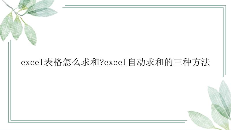 excel表格怎么求和?excel自动求和的三种方法