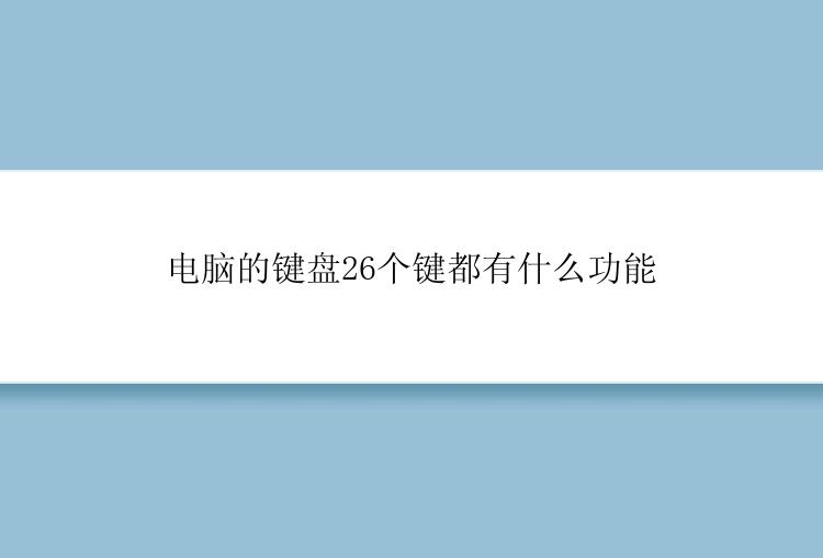 电脑的键盘26个键都有什么功能