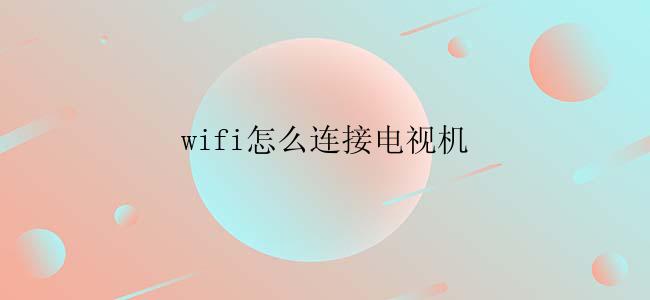 wifi怎么连接电视机