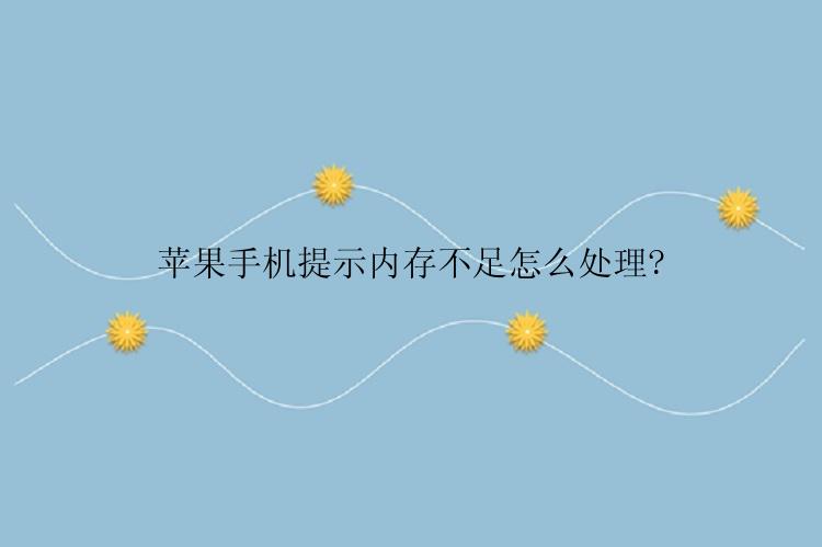 苹果手机提示内存不足怎么处理?