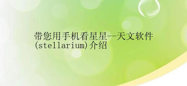 带您用手机看星星--天文软件(stellarium)介绍