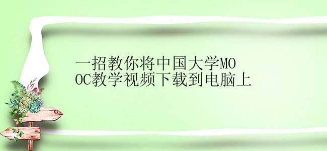 一招教你将中国大学MOOC教学视频下载到电脑上