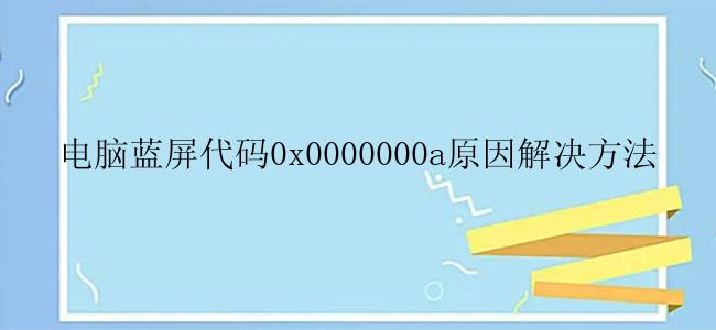 电脑蓝屏代码0x0000000a原因解决方法