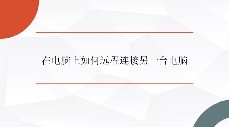 在电脑上如何远程连接另一台电脑