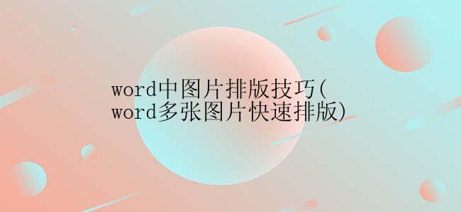 word中图片排版技巧(word多张图片快速排版)