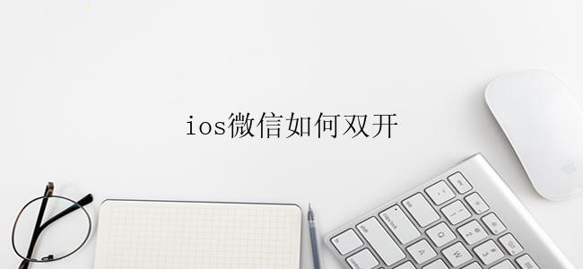 ios微信如何双开