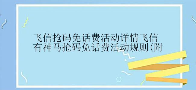 飞信抢码免话费活动详情飞信有神马抢码免话费活动规则(附