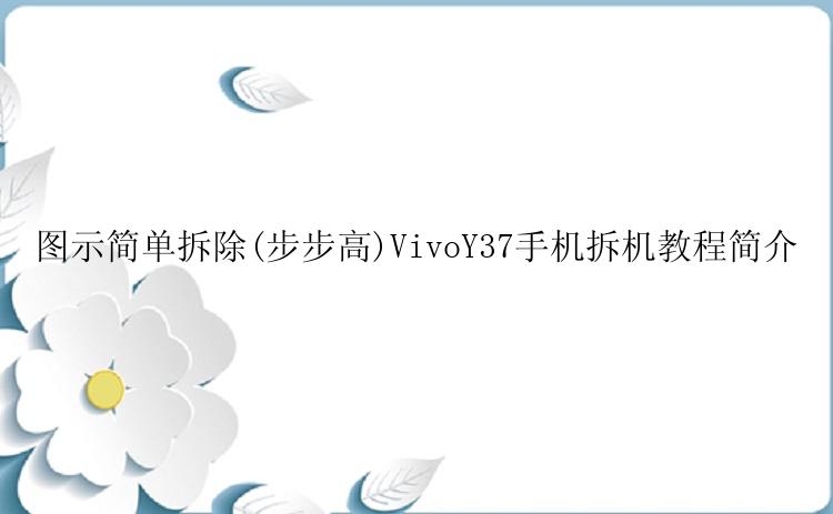 图示简单拆除(步步高)VivoY37手机拆机教程简介