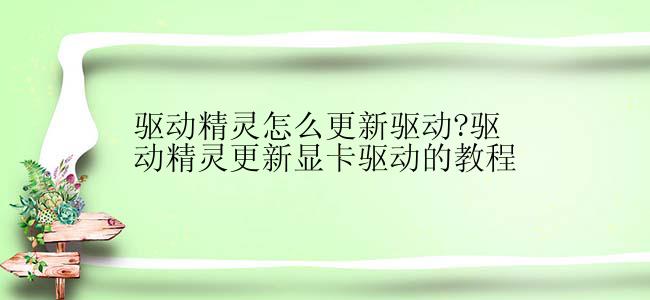 驱动精灵怎么更新驱动?驱动精灵更新显卡驱动的教程