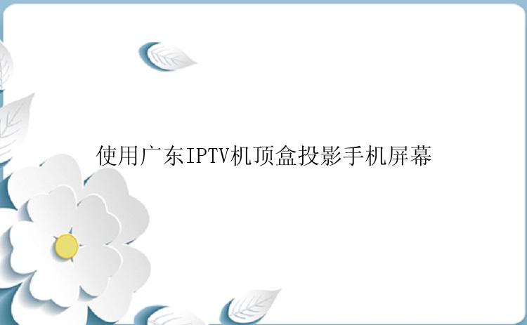 使用广东IPTV机顶盒投影手机屏幕