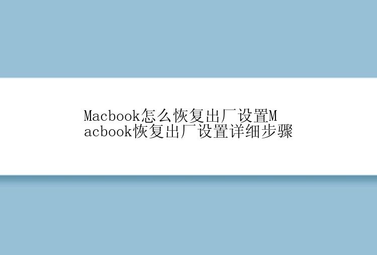 Macbook怎么恢复出厂设置Macbook恢复出厂设置详细步骤