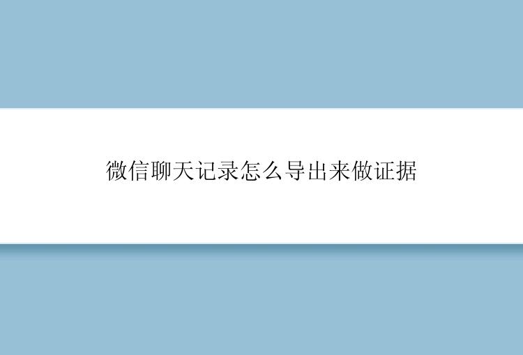 微信聊天记录怎么导出来做证据