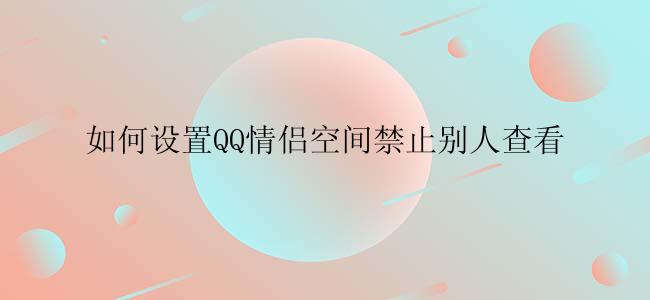 如何设置QQ情侣空间禁止别人查看