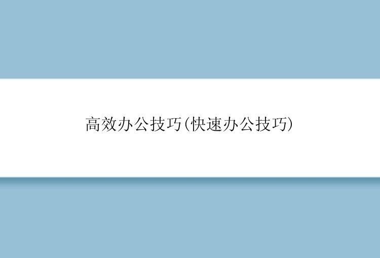 高效办公技巧(快速办公技巧)