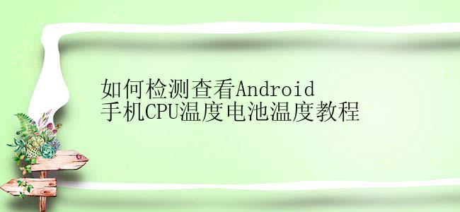 如何检测查看Android手机CPU温度电池温度教程