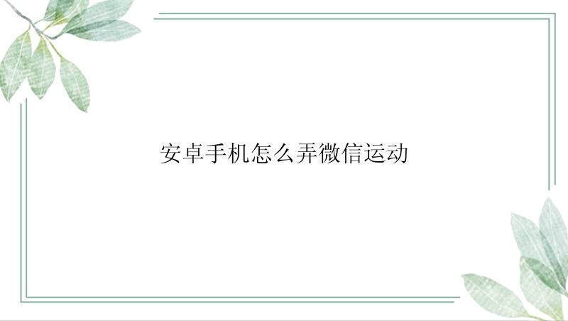 安卓手机怎么弄微信运动