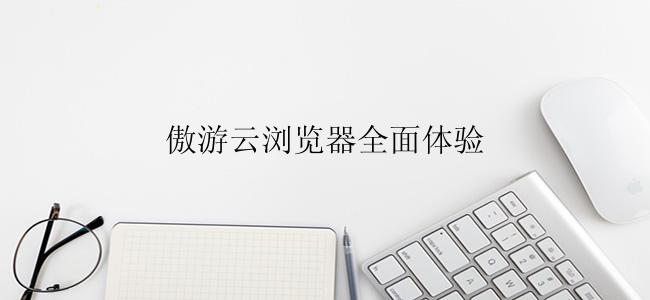 傲游云浏览器全面体验