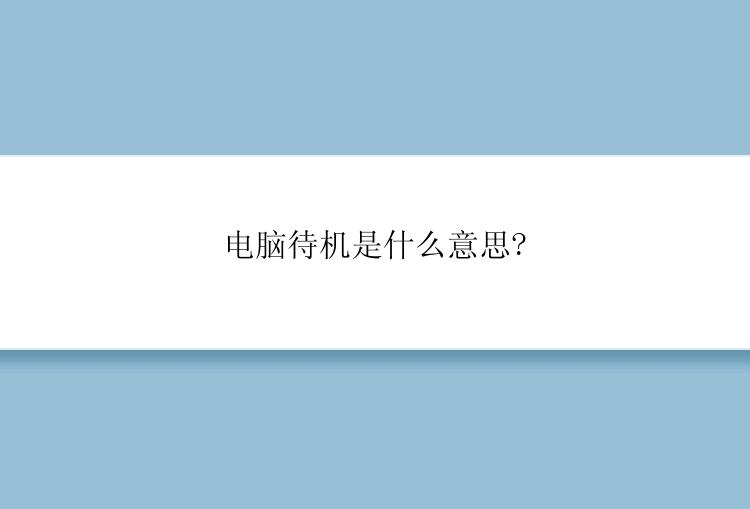 电脑待机是什么意思?