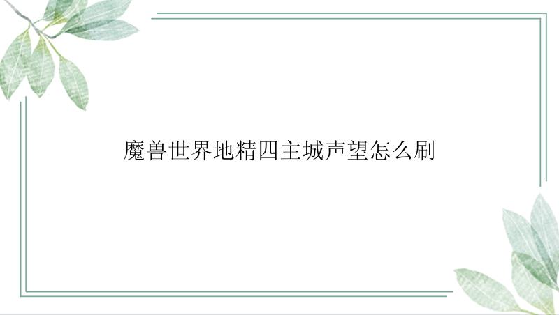 魔兽世界地精四主城声望怎么刷