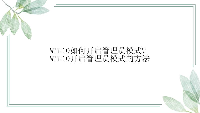 Win10如何开启管理员模式?Win10开启管理员模式的方法