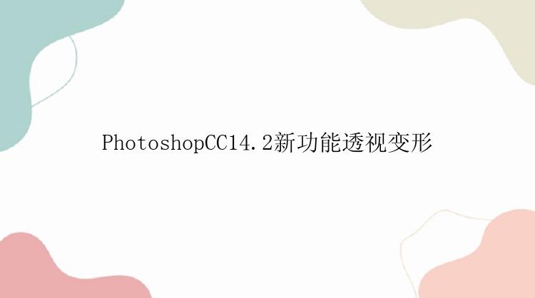 PhotoshopCC14.2新功能透视变形