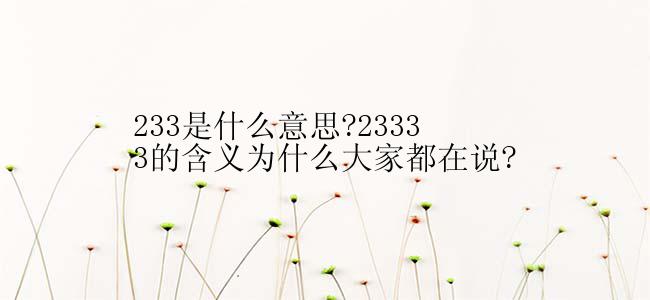 233是什么意思?23333的含义为什么大家都在说?