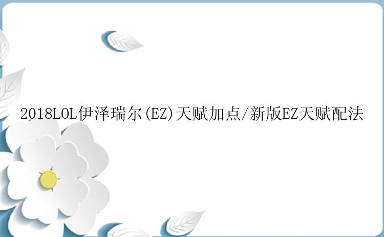 2018LOL伊泽瑞尔(EZ)天赋加点/新版EZ天赋配法