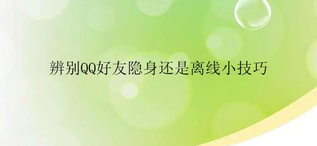 辨别QQ好友隐身还是离线小技巧