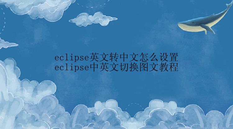 eclipse英文转中文怎么设置eclipse中英文切换图文教程