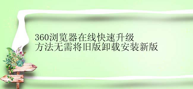 360浏览器在线快速升级方法无需将旧版卸载安装新版