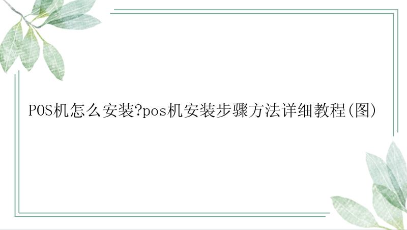 POS机怎么安装?pos机安装步骤方法详细教程(图)