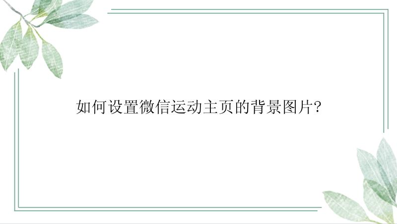 如何设置微信运动主页的背景图片?