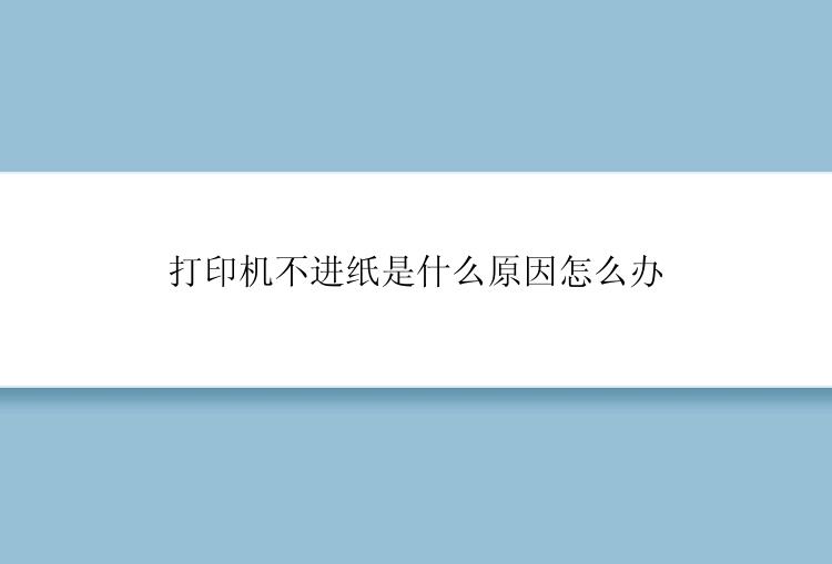 打印机不进纸是什么原因怎么办