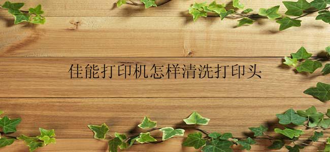 佳能打印机怎样清洗打印头