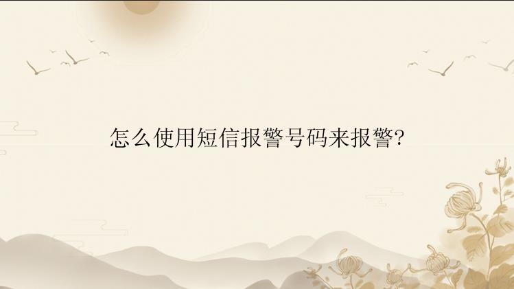 怎么使用短信报警号码来报警?