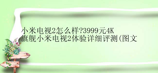 小米电视2怎么样?3999元4K旗舰小米电视2体验详细评测(图文