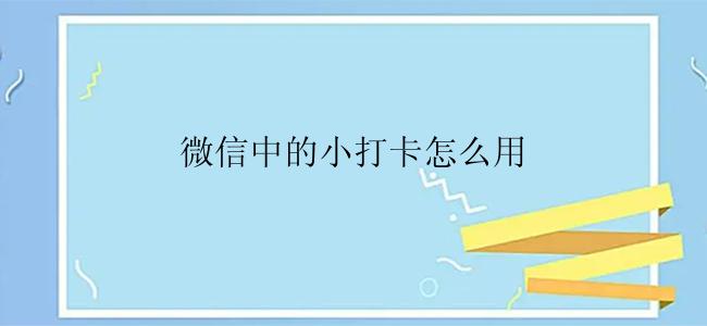 微信中的小打卡怎么用