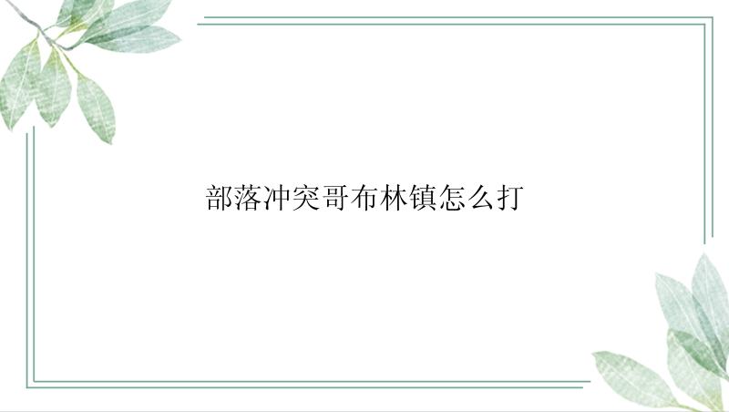 部落冲突哥布林镇怎么打