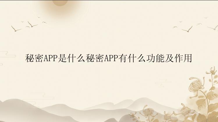 秘密APP是什么秘密APP有什么功能及作用